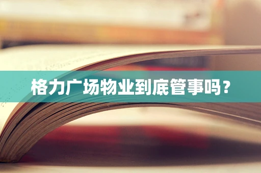 格力广场物业到底管事吗？
