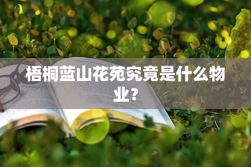 梧桐蓝山花苑究竟是什么物业？