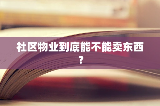 社区物业到底能不能卖东西？