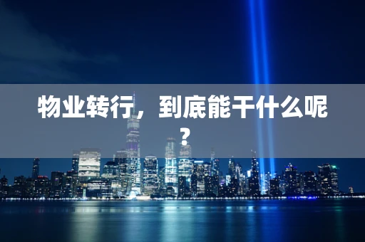 物业转行，到底能干什么呢？