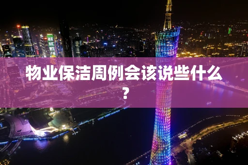 物业保洁周例会该说些什么？
