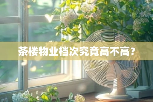 茶楼物业档次究竟高不高？