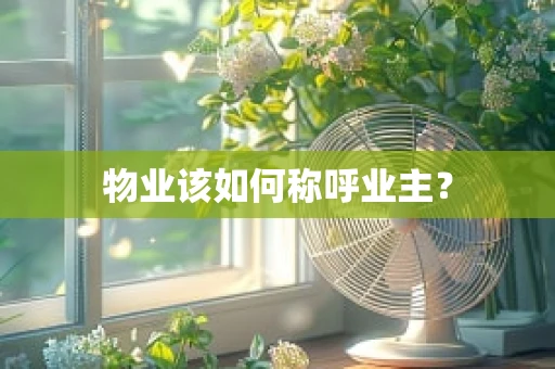 物业该如何称呼业主？