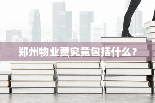 郑州物业费究竟包括什么？