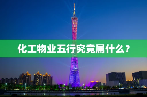 化工物业五行究竟属什么？