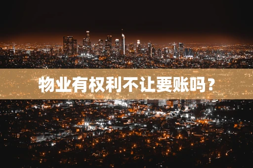 物业有权利不让要账吗？