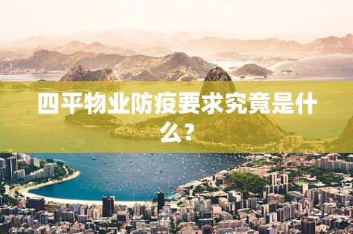 四平物业防疫要求究竟是什么？
