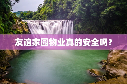 友谊家园物业真的安全吗？