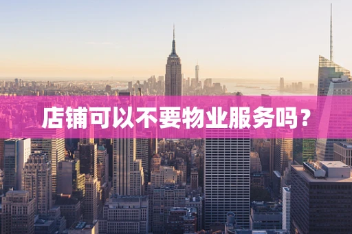 店铺可以不要物业服务吗？