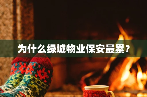 为什么绿城物业保安最累？