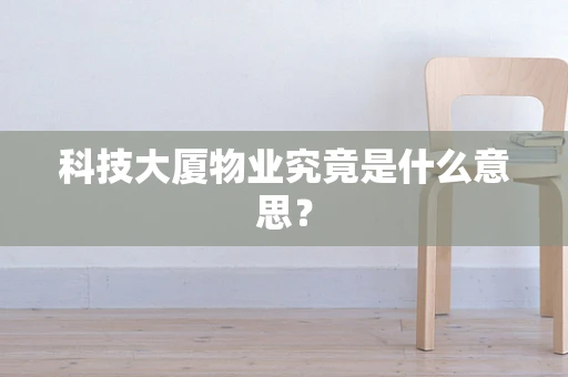 科技大厦物业究竟是什么意思？