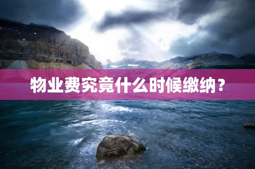物业费究竟什么时候缴纳？