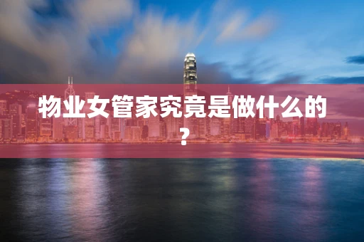 物业女管家究竟是做什么的？