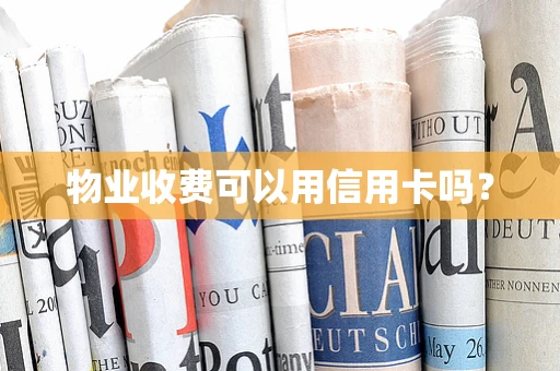 物业收费可以用信用卡吗？