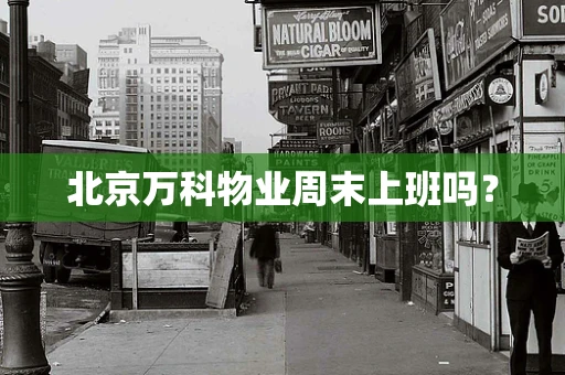 北京万科物业周末上班吗？