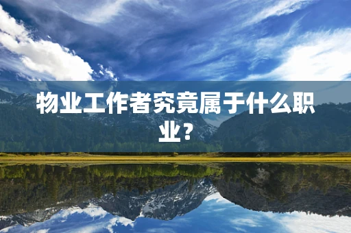 物业工作者究竟属于什么职业？