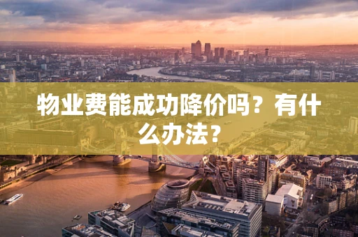 物业费能成功降价吗？有什么办法？