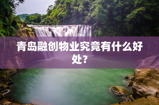 青岛融创物业究竟有什么好处？