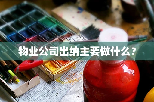 物业公司出纳主要做什么？