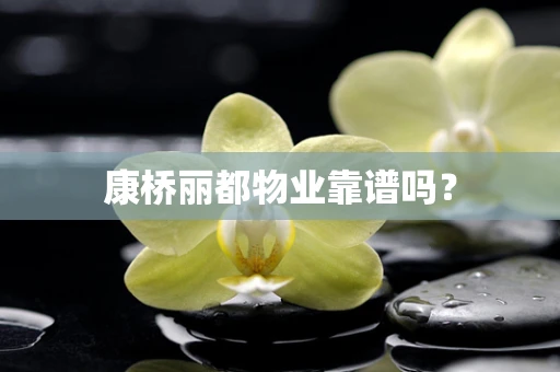 康桥丽都物业靠谱吗？