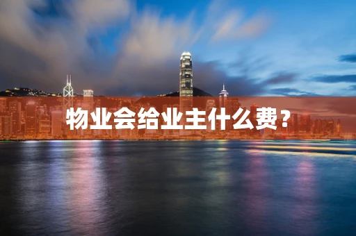物业会给业主什么费？