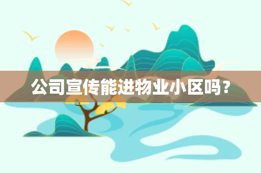 公司宣传能进物业小区吗？