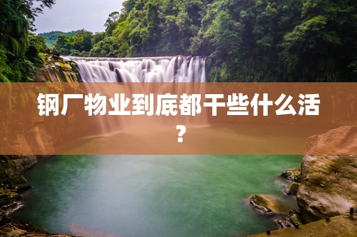 钢厂物业到底都干些什么活？