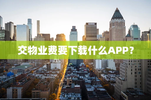 交物业费要下载什么APP？