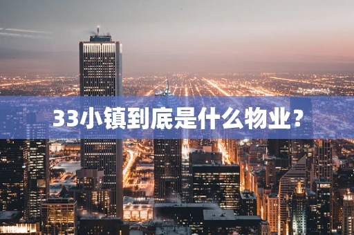 33小镇到底是什么物业？