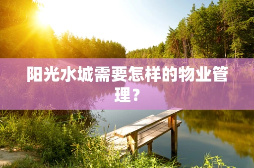 阳光水城需要怎样的物业管理？