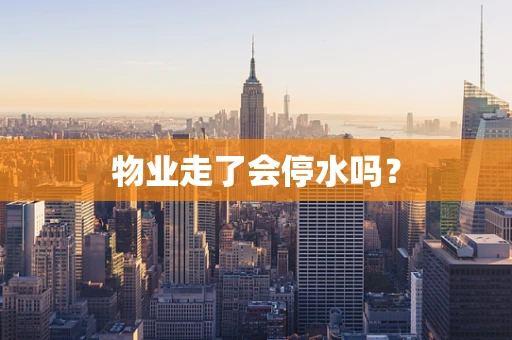 物业走了会停水吗？