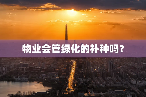 物业会管绿化的补种吗？