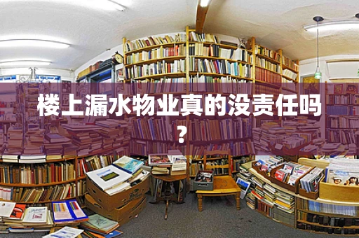 楼上漏水物业真的没责任吗？