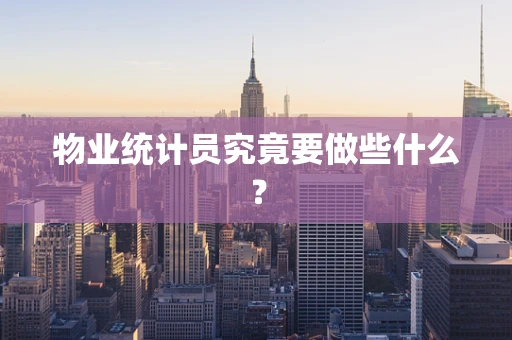 物业统计员究竟要做些什么？