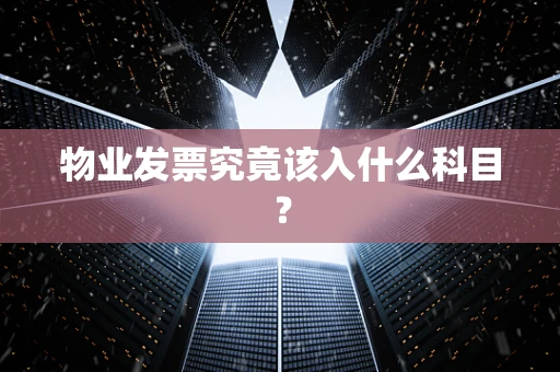物业发票究竟该入什么科目？