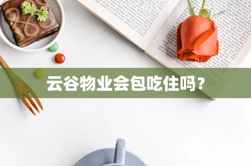 云谷物业会包吃住吗？