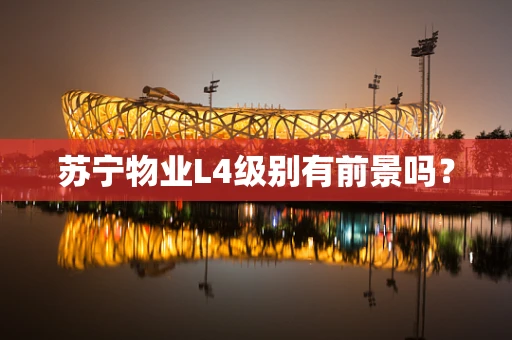 苏宁物业L4级别有前景吗？