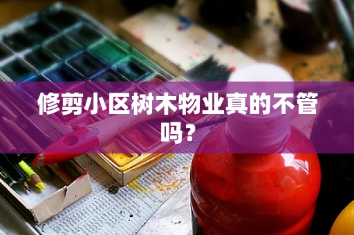 修剪小区树木物业真的不管吗？