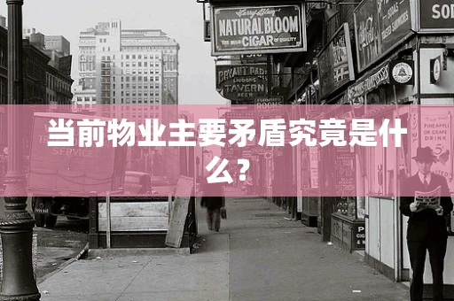 当前物业主要矛盾究竟是什么？