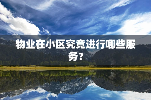 物业在小区究竟进行哪些服务？