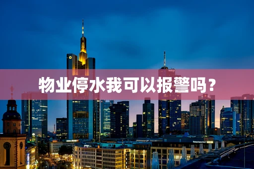 物业停水我可以报警吗？