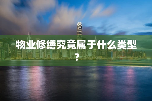 物业修缮究竟属于什么类型？