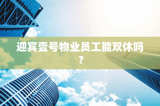 迎宾壹号物业员工能双休吗？