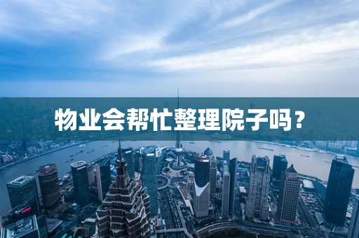 物业会帮忙整理院子吗？