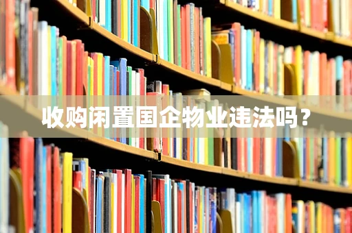 收购闲置国企物业违法吗？