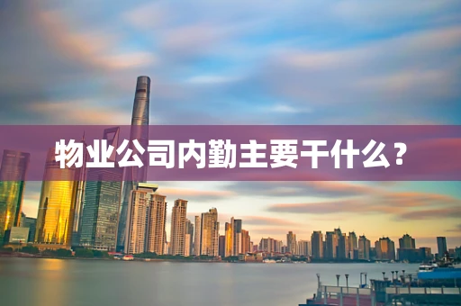 物业公司内勤主要干什么？
