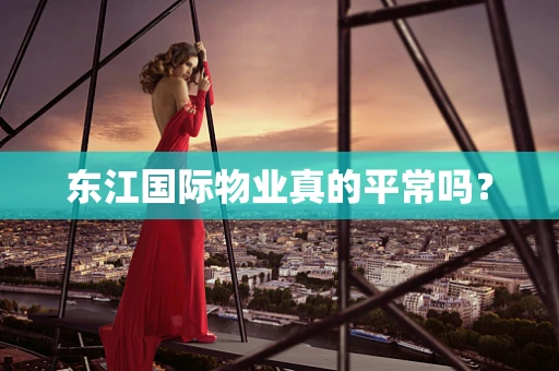 东江国际物业真的平常吗？