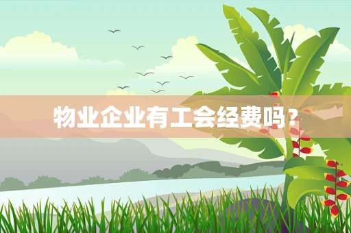 物业企业有工会经费吗？