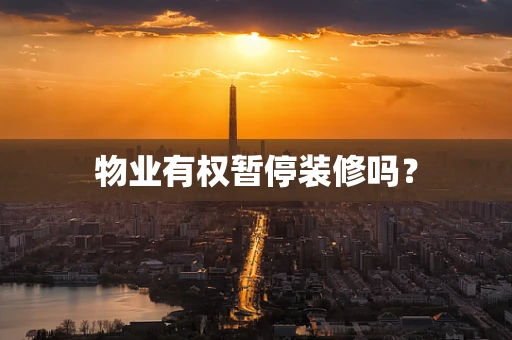 物业有权暂停装修吗？