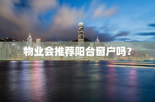 物业会推荐阳台窗户吗？